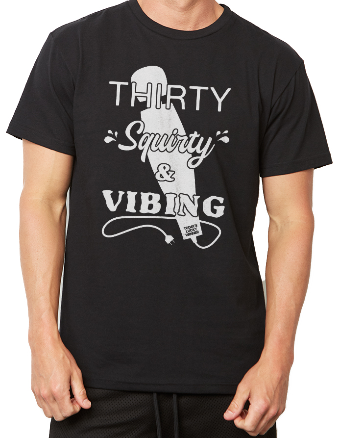 Thirty, Squirty, and Vibing' T-shirt