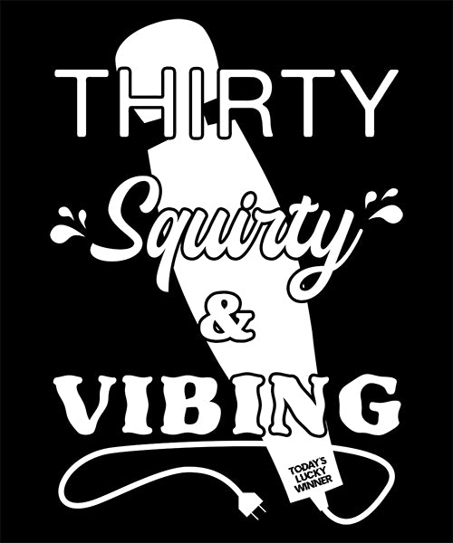Thirty, Squirty, and Vibing' T-shirt